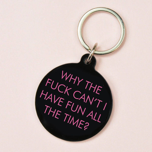 Why the Fuck Can't I Have Fun All the Time Keytag