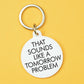 That Sounds Like a Tomorrow Problem Keytag