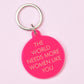 The World Needs More Women Like You Keytag